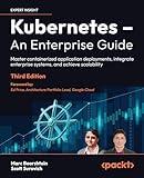 Kubernetes – An Enterprise Guide: Master containerized application deployments, integrate enterprise systems, and achieve scalability