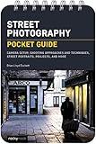 Street Photography: Pocket Guide: Camera Setup, Shooting Approaches and Techniques, Street Portraits, Projects, and More (The Pocket Guide Series for Photographers Book 23)