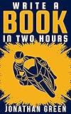 Write a Book in Two Hours: How to Write a Book, Novel, or Children’s Book in Far Less than 30 Days (Authorship 1)