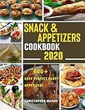 Snack & Appetizers Cookbook 2020 - 600+ Easy Perfect Party Appetizers: 600+ Easy Recipes, Enticing Ideas For Perfect Parties