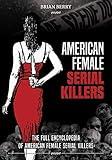 AMERICAN FEMALE SERIAL KILLERS: The Full Encyclopedia of American Female Serial Killers