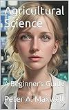 Agricultural Science: A Beginner’s Guide (Science 101 Book 13)