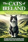 The Cats of Ireland: An Irish Gift for Cat Lovers, with Legends, Tales, and Trivia Galore (The Cats of The World)