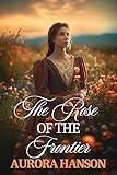 The Rose of the Frontier: A Historical Western Romance Novel