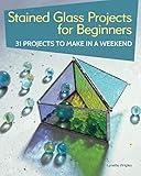 Stained Glass Projects for Beginners: 31 Projects to Make in a Weekend (IMM Lifestyle) Beginner-Friendly Tutorials & Step-by-Step Instructions for Frames, Lightcatchers, Leaded Window Panels, & More