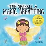 The Sparkle and Magic Breathing: Kids Mindfulness Book for Calming, Guided Breathing, Emotional Regulation. Children ages 3-7 (Magic Mindfulness)