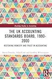 The UK Accounting Standards Board, 1990-2000: Restoring Honesty and Trust in Accounting (Routledge Studies in Accounting)