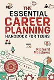 The Essential Career Planning Handbook for Teens: The Ultimate Guide for Teenagers to Plan, Pursue, and Thrive in Their Future Professions (Essential Life Skills Workbooks and Handbooks for Teens)