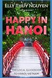 Happy in Hanoi: The Local Guidebook to Hanoi, Vietnam (My Saigon)