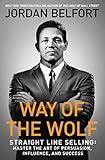 Way of the Wolf: Straight Line Selling: Master the Art of Persuasion, Influence, and Success