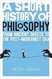 A Short History of Philosophy: From Ancient Greece to the Post-Modernist Era