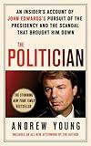 The Politician: An Insider's Account of John Edwards's Pursuit of the Presidency and the Scandal That Brought Him Down