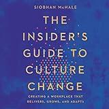 The Insider's Guide to Culture Change: Creating a Workplace That Delivers, Grows, and Adapts