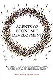 Agents of Economic Development: An Essential Guide for Navigating Good, Bad, & Uncertain Times