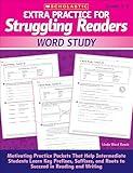 Extra Practice for Struggling Readers: Word Study: Motivating Practice Packets That Help Intermediate Students Learn Key Prefixes, Suffixes, and Roots to Succeed in Reading and Writing