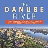 The Danube River Major Rivers of the World Series Grade 4 Children's Geography & Cultures Books