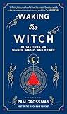 Waking the Witch: Reflections on Women, Magic, and Power (Witchcraft Bestseller)