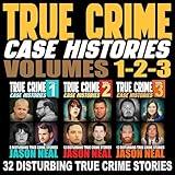 True Crime Case Histories, Books 1, 2 & 3: 32 Disturbing True Crime Stories (3 Book True Crime Collection)