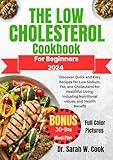 THE LOW CHOLESTEROL COOKBOOk FOR BEGINNERS 2024: Discover Quick and Easy Recipes for Low Sodium, Fat, and Cholesterol for Healthful Living. Including Nutritional values, and Health Benefit