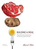 Building a Meal: From Molecular Gastronomy to Culinary Constructivism (Arts and Traditions of the Table: Perspectives on Culinary History)