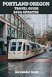 PORTLAND OREGON TRAVEL GUIDE 2024 UPDATED: Explore Quirky Neighborhoods, Iconic Landmarks, and Hidden Gems in the City of Roses (Discovery Destinations Guidebook Collection)