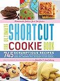 The Ultimate Shortcut Cookie Book: 745 Scrumptious Recipes That Start with Refrigerated Cookie Dough, Cake Mix, Brownie Mix or Ready-to-Eat Cereal