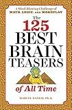 The 125 Best Brain Teasers of All Time: A Mind-Blowing Challenge of Math, Logic, and Wordplay