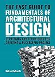 The Fast Guide to the Fundamentals of Architectural Design: Strategies and Techniques for creating a successful project