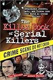 The Killer Book of Serial Killers: Incredible Stories, Facts and Trivia from the World of Serial Killers (The Ultimate Gift for True Crime Fans) (The Killer Books)