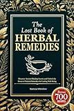 The Lost Book of Herbal Remedies: Discover Ancient Healing Secrets and Unlock the Power of Natural Remedies for Lasting Well-Being