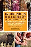 Indigenous Food Sovereignty in the United States: Restoring Cultural Knowledge, Protecting Environments, and Regaining Health (Volume 18) (New Directions in Native American Studies Series)