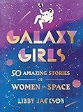 Galaxy Girls: 50 Amazing Stories of Women in Space