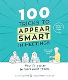 100 Tricks to Appear Smart in Meetings: How to Get By Without Even Trying