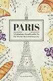 Paris: A Fabulous Food Guide to the World's Most Delicious City