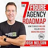 The Seven Figure Agency Roadmap: How to Build a Million Dollar Digital Marketing Agency