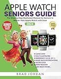 APPLE WATCH SENIORS GUIDE: The Step-by-Step Illustrated Manual for Seniors to Master their Apple Watch with Ease (Apple Guides for Seniors)