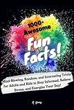 1,000+ Awesome Fun Facts: Mind-Blowing, Random, and Interesting Trivia for Adults and Kids to Stay Informed, Relieve Stress, and Energize Your Day!