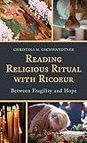 Reading Religious Ritual with Ricoeur: Between Fragility and Hope (Studies in the Thought of Paul Ricoeur)