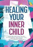 Healing Your Inner Child: Overcome Emotional Trauma, Set Boundaries, Practice Self-Love, and Find Inner Peace with 15 Powerful Exercises (Inner Child Healing)