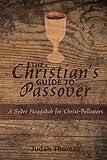 The Christian's Guide to Passover: A Seder Haggadah for Christ-Followers