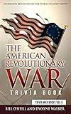 The American Revolutionary War Trivia Book: Interesting Revolutionary War Stories You Didn't Know (Trivia War Books)