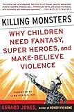 Killing Monsters: Why Children Need Fantasy, Super Heroes, and Make-Believe Violence