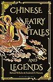 Chinese Fairy Tales and Legends: A Gift Edition of 73 Enchanting Chinese Folk Stories and Fairy Tales