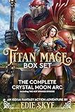 Titan Mage Box Set: The Complete Crystal Moon Arc: An Isekai Fantasy Action Adventure