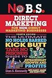 No B.S. Direct Marketing: The Ultimate No Holds Barred Kick Butt Take No Prisoners Guide to Extraordinary Growth and Profits