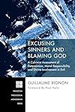 Excusing Sinners and Blaming God: A Calvinist Assessment of Determinism, Moral Responsibility, and Divine Involvement in Evil (Princeton Theological Monograph)