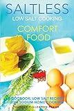 Low Salt Cooking: Salt-Less Comfort Food. Low salt recipes, low sodium cookbook (Saltless Low Salt Recipes,Low Sodium Cooking)