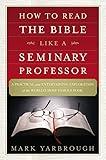 How to Read the Bible Like a Seminary Professor: A Practical and Entertaining Exploration of the World's Most Famous Book