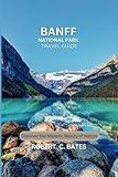 BANFF NATIONAL PARK TRAVEL GUIDE: Discover the Majestic Beauty of Nature