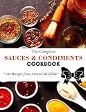 The Complete Sauces & Condiments Cookbook: 100 Recipes from Around the Globe